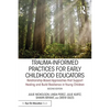 Trauma-Informed Practices for Early Childhood Educators: Relationship-Based Approaches That Reduce Stress, Build Resilience and Support Healing in You - Paperback