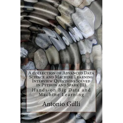 A collection of Advanced Data Science and Machine Learning Interview Questions Solved in Python and Spark (II): Hands-on Big Data and Machine Learning - Paperback