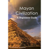 Mayan Civilization: A Beginners Guide - Paperback