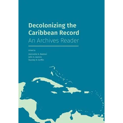 Decolonizing the Caribbean Record: An Archives Reader - Paperback