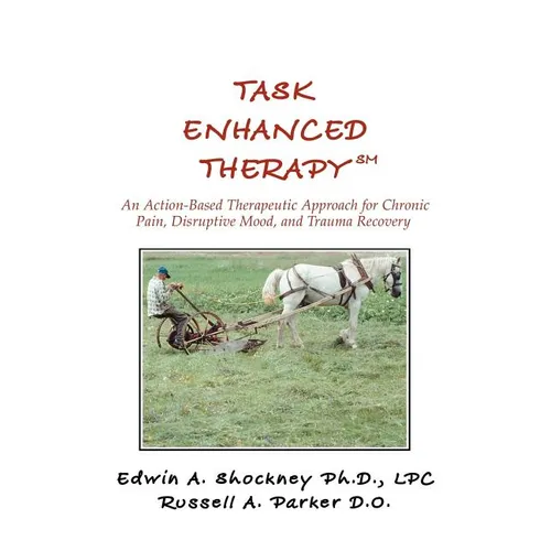 Task Enhanced TherapySM: An Action-Based Therapeutic Approach for Chronic Pain, Disruptive Mood, and Trauma Recovery - Paperback