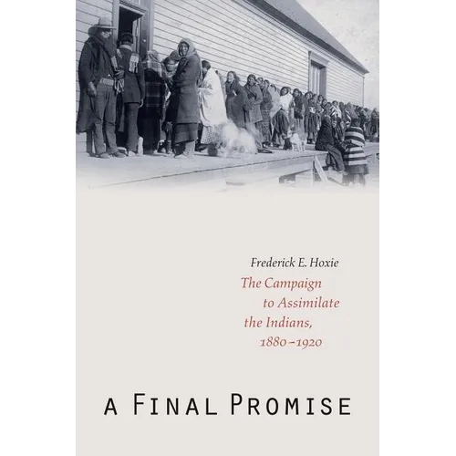 A Final Promise: The Campaign to Assimilate the Indians, 1880-1920 - Paperback