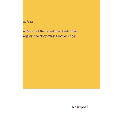 A Record of the Expeditions Undertaken Against the North-West Frontier Tribes - Hardcover