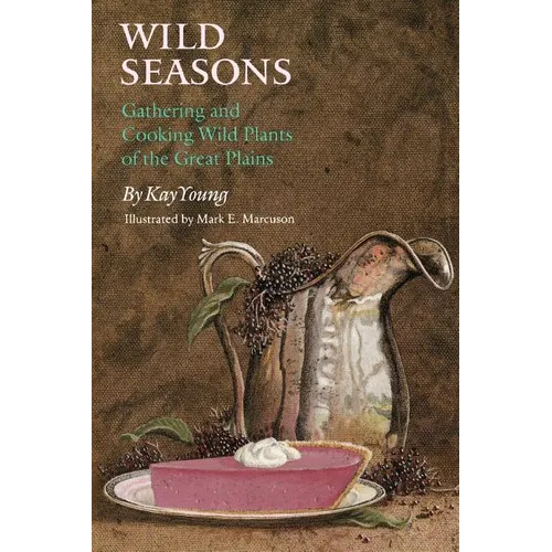 Wild Seasons: Gathering and Cooking Wild Plants of the Great Plains - Paperback