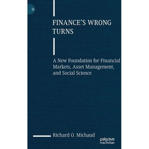 Finance's Wrong Turns: A New Foundation for Financial Markets, Asset Management, and Social Science - Hardcover