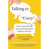 Talking to 'Crazy': How to Deal with the Irrational and Impossible People in Your Life - Paperback