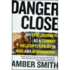 Danger Close: My Epic Journey as a Combat Helicopter Pilot in Iraq and Afghanistan - Paperback