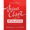 Jesus Christ and His Revelation Revised and Updated: Commentary and Bible Study on the Book of Revelation - Paperback
