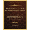 A Letter To Grover Cleveland On His False Inaugural Address: The Usurpations And Crimes Of Lawmakers And Judges And The Consequent Poverty, Ignorance - Paperback