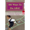 101 Ways To Do ABA!: Practical and amusing positive behavioral tips for implementing Applied Behavior Analysis strategies in your home, cla - Paperback