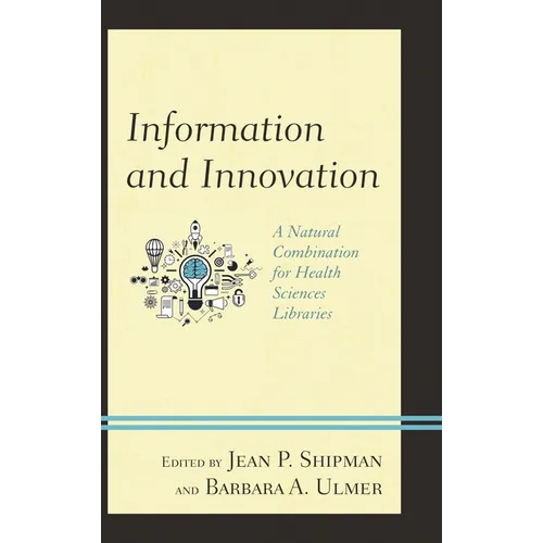 Information and Innovation: A Natural Combination for Health Sciences Libraries - Hardcover