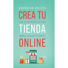 Crea tu tienda online: Todo lo que necesitas para generar y duplicar tus ingresos - Hardcover