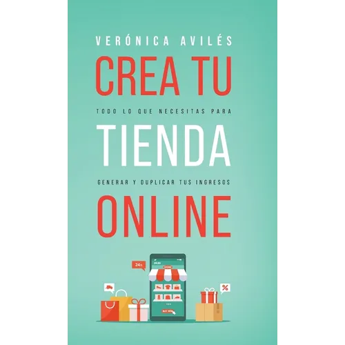 Crea tu tienda online: Todo lo que necesitas para generar y duplicar tus ingresos - Hardcover