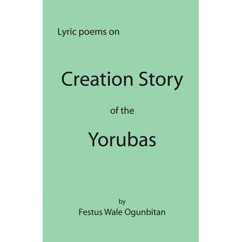 Creation Story of the Yorubas: Lyric Poems On Creation Story Of The Yorubas - Paperback