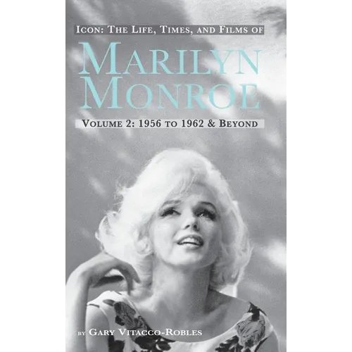 Icon: THE LIFE, TIMES, AND FILMS OF MARILYN MONROE VOLUME 2 1956 TO 1962 & BEYOND (hardback) - Hardcover