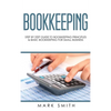 Bookkeeping: Step by Step Guide to Bookkeeping Principles & Basic Bookkeeping for Small Business - Hardcover