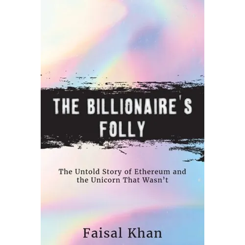 The Billionaire's Folly: The Untold Story of Ethereum and the Unicorn That Wasn't - Paperback