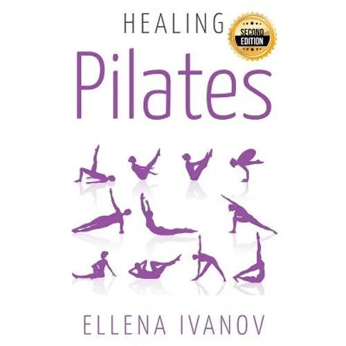 Healing Pilates: Pilates - Successful Guide to Pilates Anatomy, Pilates Exercises, and Total Body Fitness - Paperback
