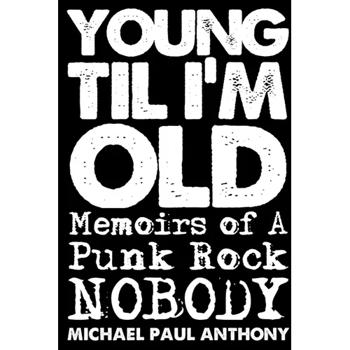 Young 'Til I'm Old: Memoirs of A Punk Rock Nobody - Paperback