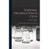 Temporal Organization in Cells; a Dynamic Theory of Cellular Control Processes - Hardcover