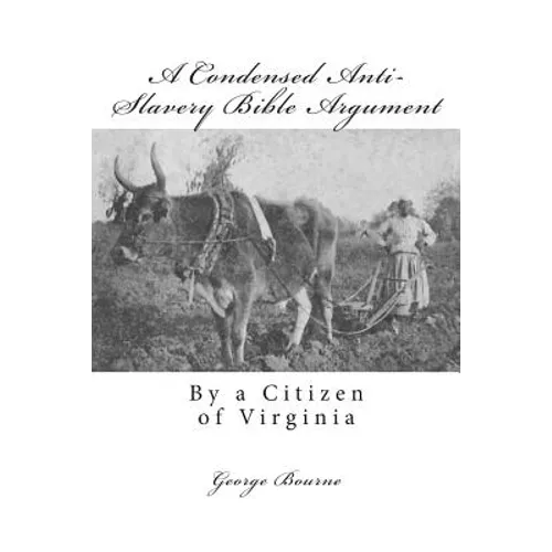 A Condensed Anti-Slavery Bible Argument: By a Citizen of Virginia - Paperback