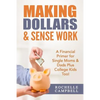 Making Dollars & Sense Work: A Financial Primer for Single Moms & Dads Plus College Kids Too! - Paperback