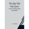 The Glory That Was Greece: a survey of Hellenic culture and civilisation - Paperback