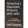 America's Haunted Prisons and Jails: A Ghost Hunter's Guide - Paperback