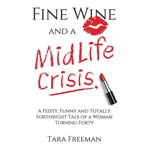 Fine Wine and a MidLife Crisis: A Feisty, Funny and Totally Forthright Tale of a Woman Turning Forty - Paperback