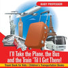 I'll Take the Plane, the Bus and the Train 'Til I Get There! Travel Book for Kids Children's Transportation Books - Paperback