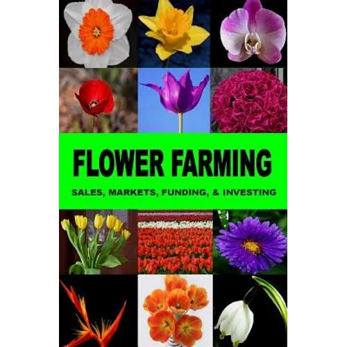 Flower Farming: Sales, Markets, Funding, And Investing - Paperback