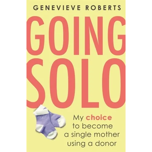 Going Solo: My Choice to Become a Single Mother Using a Donor - Paperback