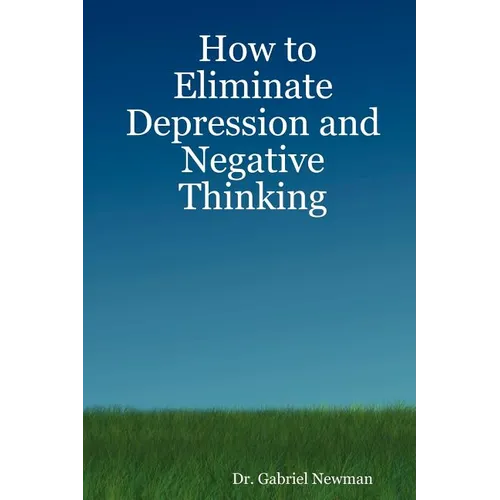 How to Eliminate Depression and Negative Thinking - Paperback