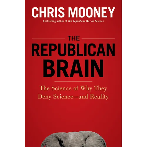 The Republican Brain: The Science of Why They Deny Science--And Reality - Paperback