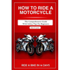 How to Ride a Motorcycle: The comprehensive guide with safety tips for beginners - Paperback
