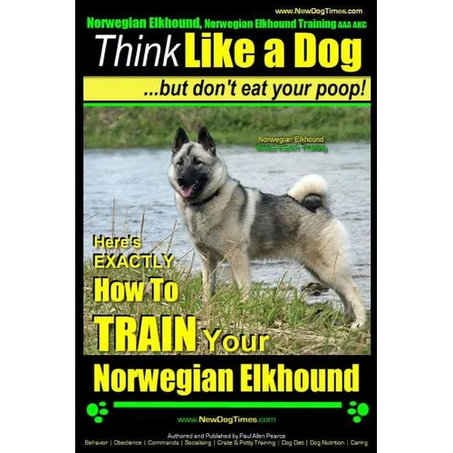 Norwegian Elkhound, Norwegian Elkhound Training AAA AKC Think Like a Dog But Don't Eat Your Poop! Norwegian Elkhound Breed Expert Training: Here's EXA - Paperback