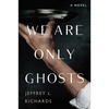 We Are Only Ghosts: A Remarkable Novel of Survival in the Wake of WWII - Hardcover