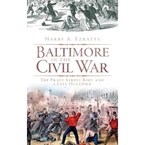 Baltimore in the Civil War: The Pratt Street Riot and a City Occupied - Hardcover