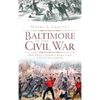 Baltimore in the Civil War: The Pratt Street Riot and a City Occupied - Hardcover