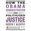 How the Obama Administration Has Politicized Justice: Reflections on Politics, Liberty, and the State - Paperback