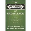 The Paradox of Excellence: How Great Performance Can Kill Your Business - Paperback