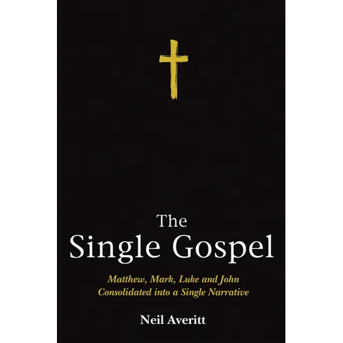 The Single Gospel: Matthew, Mark, Luke and John Consolidated Into a Single Narrative - Hardcover