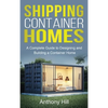 Shipping Container Homes: A complete guide to designing and building a container home - Hardcover