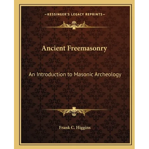 Ancient Freemasonry: An Introduction to Masonic Archeology - Paperback