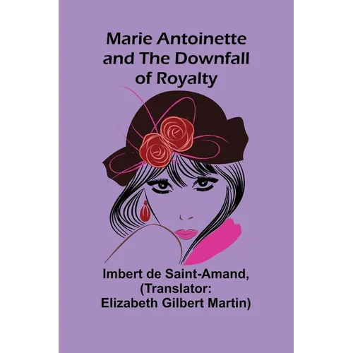 Marie Antoinette and the Downfall of Royalty - Paperback