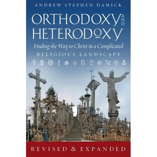 Orthodoxy and Heterodoxy: Finding the Way to Christ in a Complicated Religious Landscape - Paperback
