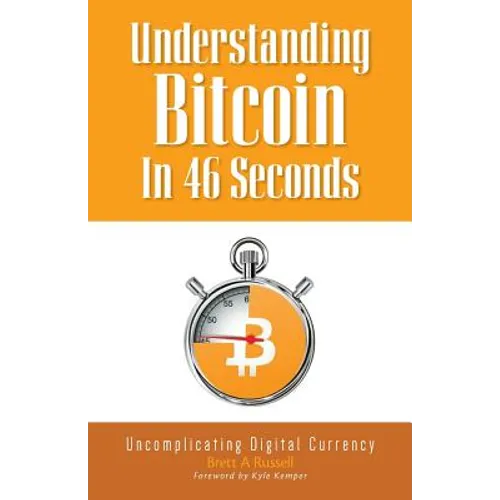 Understanding Bitcoin In 46 Seconds: Uncomplicating Digital Currency - Paperback