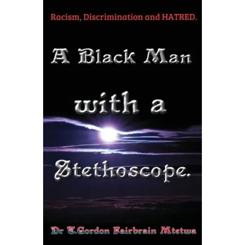 A Black Man with a Stethoscope.: Racism, Discrimination and Hatred in the NHS, UK. - Paperback