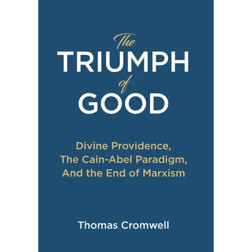 The Triumph of Good: Divine Providence, The Cain-Abel Paraigm, And the End of Marxism - Hardcover