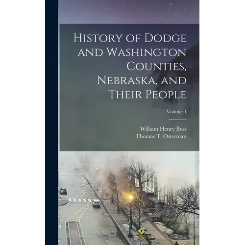 History of Dodge and Washington Counties, Nebraska, and Their People; Volume 1 - Hardcover